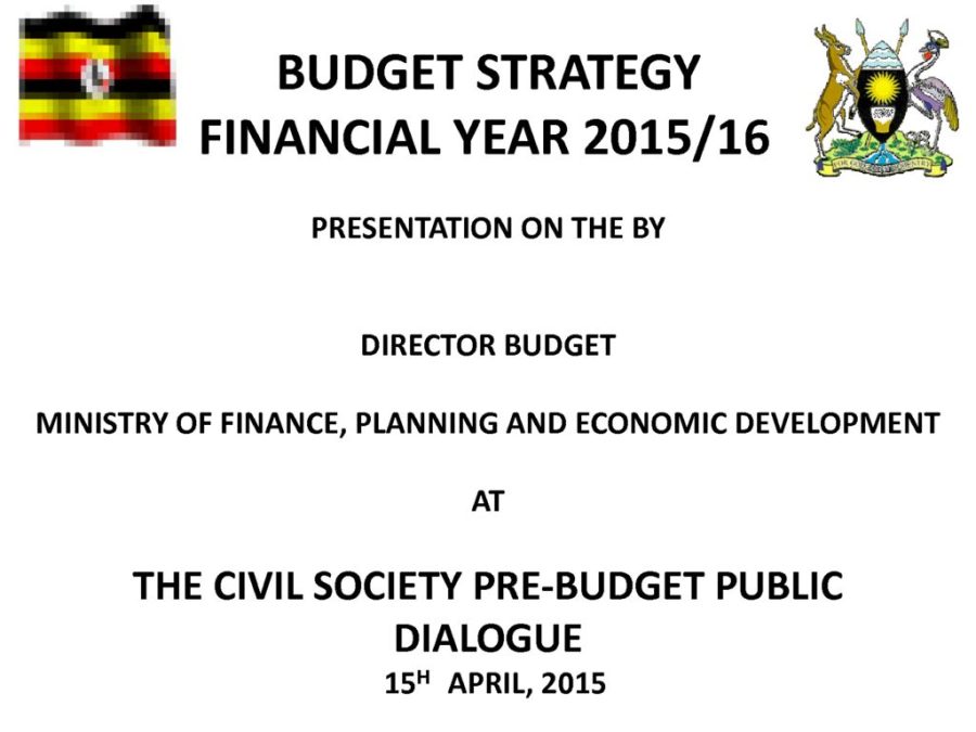Budget Strategy FY 2015/16 Presentation By Director Budget Ministry Of Finance, Planning And Economic Development At The Civil Society Pre Budget Public Dialogue 2015 DOWNLOAD